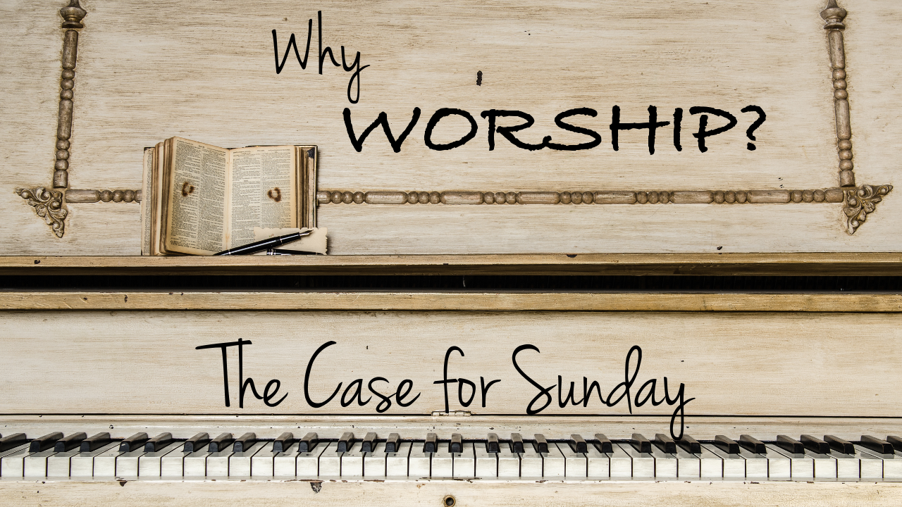 Why Worship? Part 1: The Case of Sunday